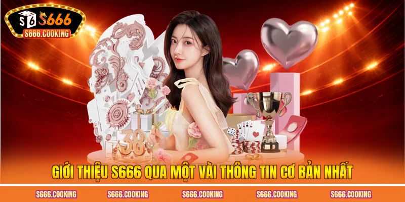 Giới thiệu S666 qua một vài thông tin cơ bản nhất
